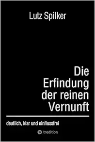 Die Erfindung der reinen Vernunft: deutlich, klar und einflussfrei (German Edition) (EPUB)