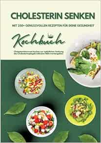 Cholesterin senken: Kochbuch mit 250+ genussvollen Rezepten für deine Gesundheit (Cholesterinbewusst kochen zur natürlichen Senkung des Cholesterinspiegels inklusive Nährwertangaben) (German Edition) (EPUB)