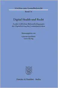 Digital Health Und Recht: Zu Den Rechtlichen Rahmenbedingungen Der Digitalisierung Des Gesundheitswesens (Schriften Zum Gesundheitsrecht, 76) (German Edition) (PDF)