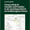 Georg Ludwig als / Gestalter und Praktiker in der Anstaltspsychiatrie im Großherzogtum Hessen (Beiträge zur Wissenschafts- und Medizingeschichte: Marburger Schriftenreihe, 12) (German Edition) (PDF)