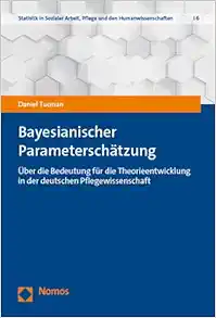 Bayesianische Parameterschatzung: Uber Die Bedeutung Fur Die Theorieentwicklung in Der Deutschen Pflegewissenschaft (Statistik in Sozialer Arbeit, … Den Humanwissenschaften, 6) (German Edition) (PDF)