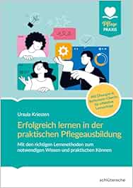 Erfolgreich lernen in der praktischen Pflegeausbildung: Mit den richtigen Lernmethoden zum notwendigen Wissen und praktischem Können. Mit Übungen & … für effektive Lernerfolge (Pflege Praxis) (PDF)