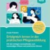 Erfolgreich lernen in der praktischen Pflegeausbildung: Mit den richtigen Lernmethoden zum notwendigen Wissen und praktischem Können. Mit Übungen & … für effektive Lernerfolge (Pflege Praxis) (EPUB)