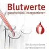 Blutwerte ganzheitlich interpretieren: Das Standardwerk zur Blutdiagnostik für Therapeuten, 2nd Edition (EPUB)