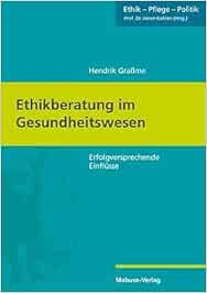 Ethikberatung im Gesundheitswesen. Erfolgversprechende Einflüsse (Ethik – Pflege – Politik, Band 7) (PDF)