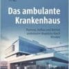 Das ambulante Krankenhaus: Planung, Aufbau und Betrieb ambulanter Angebote durch Kliniken (EPUB)