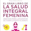 El gran libro de la salud integral femenina: Una guía para la plenitud del cuerp o, la mente y el espíritu / The Big Book of Comprehensive Women’s Health (Spanish Edition) (EPUB)