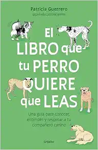 El libro que tu perro quiere que leas : Una guía para conocer, entender y respet ar a tu compañero canino / The Book Your Dog Wants You to Read (Spanish Edition) (EPUB)