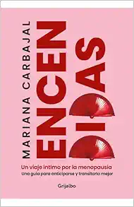 Encendidas: Un viaje íntimo por la menopausia. Una guía para anticiparse y transitarla mejor (EPUB)