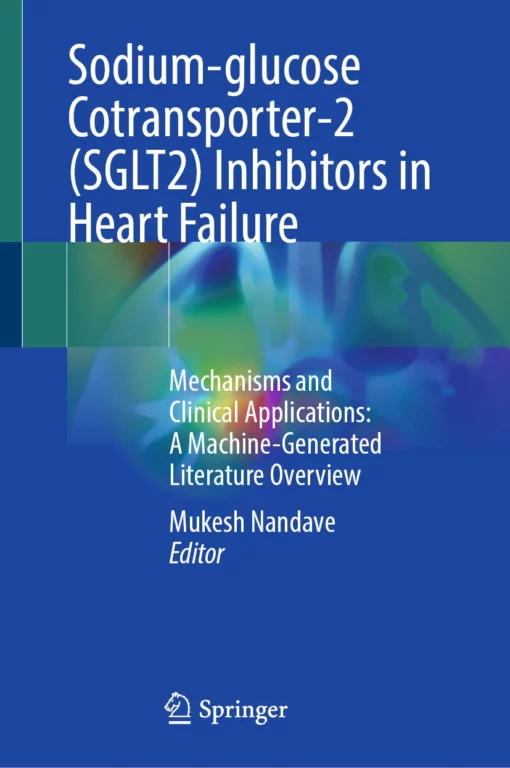 Sodium-glucose Cotransporter-2 (SGLT2) Inhibitors in Heart Failure: Mechanisms and Clinical Applications: A Machine-Generated Literature Overview