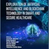 Exploration of Artificial Intelligence and Blockchain Technology in Smart and Secure Healthcare (Advances in Computing Communications and Informatics) (PDF)