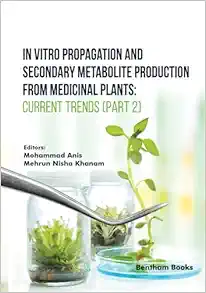 In Vitro Propagation and Secondary Metabolite Production from Medicinal Plants: Current Trends (Part 2) (PDF)