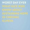 After the Worst Day Ever: What Sick Kids Know About Sustaining Hope in Chronic Illness (EPUB)