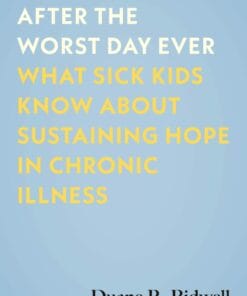 After the Worst Day Ever: What Sick Kids Know About Sustaining Hope in Chronic Illness (EPUB)