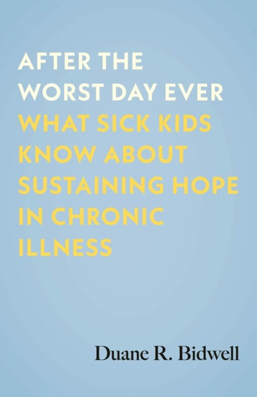 After the Worst Day Ever: What Sick Kids Know About Sustaining Hope in Chronic Illness (EPUB)