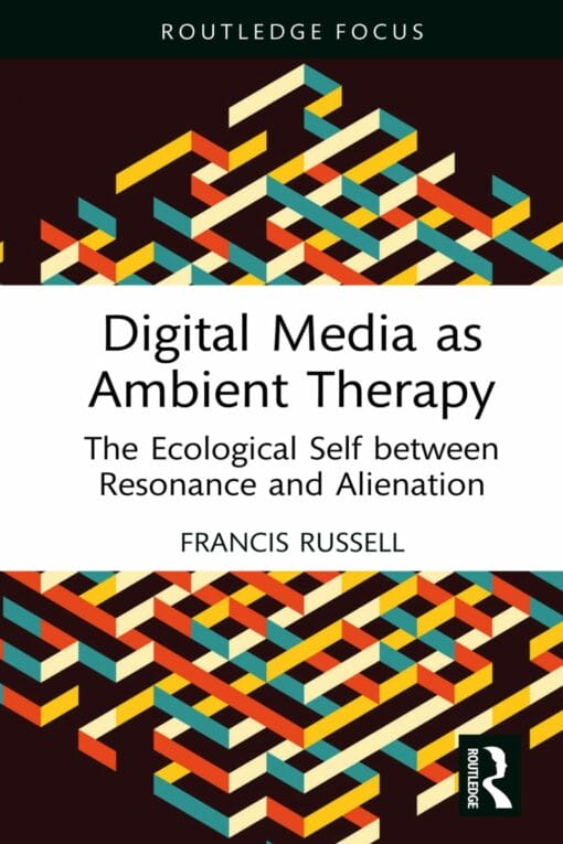 Digital Media as Ambient Therapy: The Ecological Self between Resonance and Alienation (EPUB)