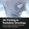 3D Printing in Radiation Oncology: Personalization of Patient Treatment Through Digital Fabrication (PDF)