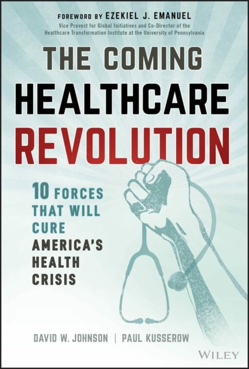 The Coming Healthcare Revolution: 10 Forces that Will Cure America’s Health Crisis (PDF)