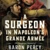 A Surgeon in Napoleon’s Grande Armée: The Campaign Journal of Baron Percy (PDF)