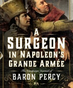 A Surgeon in Napoleon’s Grande Armée: The Campaign Journal of Baron Percy (PDF)