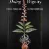 Doing Dignity: Ethical Praxis and the Politics of Care (PDF)