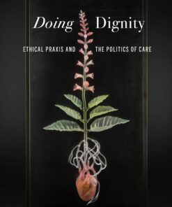 Doing Dignity: Ethical Praxis and the Politics of Care (PDF)