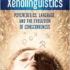 Xenolinguistics: Psychedelics, Language, and the Evolution of Consciousness (EPUB)