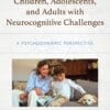 Assessment and Intervention with Children, Adolescents, and Adults with Neurocognitive Challenges: A Psychodynamic Perspective (PDF)