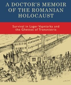 A Doctor’s Memoir of the Romanian Holocaust: Survival in Lager Vapniarka and the Ghettos of Transnistria (PDF)