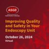 ASGE Improving Quality and Safety in the Endoscopy Unit – October 2024 (Videos + Slides)