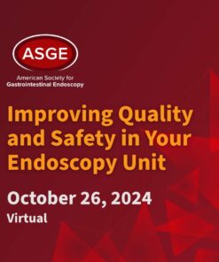 ASGE Improving Quality and Safety in the Endoscopy Unit – October 2024 (Videos + Slides)