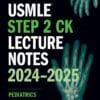 USMLE Step 2 CK Lecture Notes 2024-2025: Pediatrics (High Quality Image PDF)