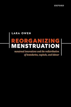 Reorganizing Menstruation: Menstrual Innovations and the Redistribution of Boundaries, Capitals, and Labour (EPUB) Reorganizing Menstruation: Menstrual Innovations and the Redistribution of Boundaries, Capitals, and Labour (EPUB)
