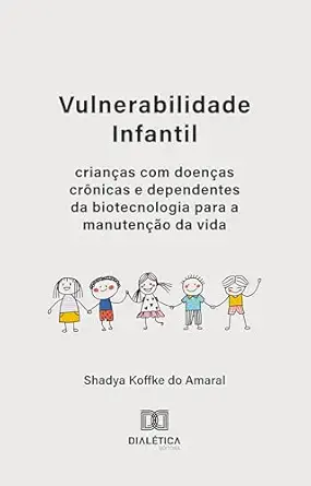 Vulnerabilidade Infantil: crianças com doenças crônicas e dependentes da biotecnologia para a manutenção da vida (Portuguese Edition) (EPUB) Vulnerabilidade Infantil: crianças com doenças crônicas e dependentes da biotecnologia para a manutenção da vida (Portuguese Edition) (EPUB)