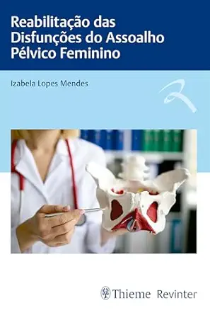 Reabilitação das Disfunções do Assoalho Pélvico Feminino (Portuguese Edition) (EPUB) Reabilitação das Disfunções do Assoalho Pélvico Feminino (Portuguese Edition) (EPUB)