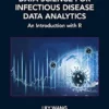 Data Science for Infectious Disease Data Analytics: An Introduction with R (Chapman & Hall/CRC Data Science Series) (PDF)