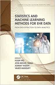 Statistics and Machine Learning Methods for EHR Data: From Data Extraction to Data Analytics (Chapman & Hall/CRC Healthcare Informatics Series) (EPUB) Statistics and Machine Learning Methods for EHR Data: From Data Extraction to Data Analytics (Chapman & Hall/CRC Healthcare Informatics Series) (EPUB)