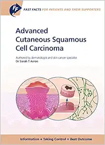 Advanced Cutaneous Squamous Cell Carcinoma for Patients and Their Supporters: Information + Taking Control = Best Outcome (Fast Facts) (EPUB) Advanced Cutaneous Squamous Cell Carcinoma for Patients and Their Supporters: Information + Taking Control = Best Outcome (Fast Facts) (EPUB)