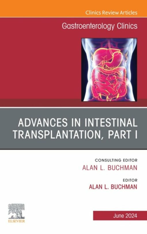 Advances in Intestinal Transplantation, Part I, An Issue of Gastroenterology Clinics of North America (True PDF )