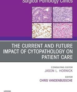 The Current and Future Impact of Cytopathology on Patient Care, An Issue of Surgical Pathology Clinics (The Clinics: Surgery) (True PDF)