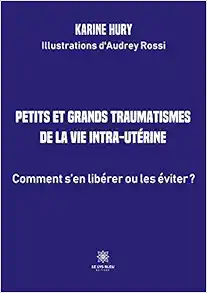 Petits et grands traumatismes de la vie intra-utérine: Comment s’en libérer ou les éviter ? (French Edition) (EPUB)