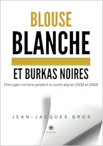 Blouse blanche et burkas noires – Chirurgien militaire pendant le conflit afghan 2002 et 2008 (French Edition) (EPUB)