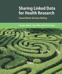 Sharing Linked Data for Health Research: Toward Better Decision Making (Cambridge Bioethics and Law) (PDF)
