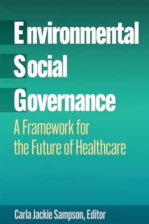 Environmental, Social, and Governance: A Framework for the Future of Healthcare (EPUB) Environmental, Social, and Governance: A Framework for the Future of Healthcare (EPUB)