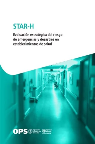STAR-H – Evaluación estratégica del riesgo de emergencias y desastres en establecimientos de salud (Spanish Edition) (PDF) STAR-H – Evaluación estratégica del riesgo de emergencias y desastres en establecimientos de salud (Spanish Edition) (PDF)