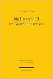 Big Data und KI im Gesundheitswesen: Zwischen Innovation und Informationeller Selbstbestimmung (MGR, Band 9) (PDF) Big Data und KI im Gesundheitswesen: Zwischen Innovation und Informationeller Selbstbestimmung (MGR, Band 9) (PDF)
