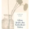 Leben heißt, das Verlierbare lieben: Eine Geschichte von Verwandlung und Abschied (German Edition) (EPUB)