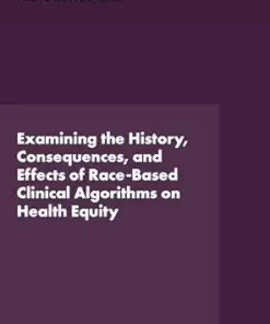 Examining the History, Consequences, and Effects of Race-Based Clinical Algorithms on Health Equity: Proceedings of a Workshop (EPUB)