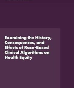 Examining the History, Consequences, and Effects of Race-Based Clinical Algorithms on Health Equity: Proceedings of a Workshop (PDF)