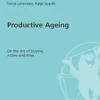 Productive Ageing: On the Art of Staying Active and Alive (Mabuse Wissenschaft Book 131) (PDF )